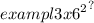 exampl3 { {x6}^{2} }^{?}