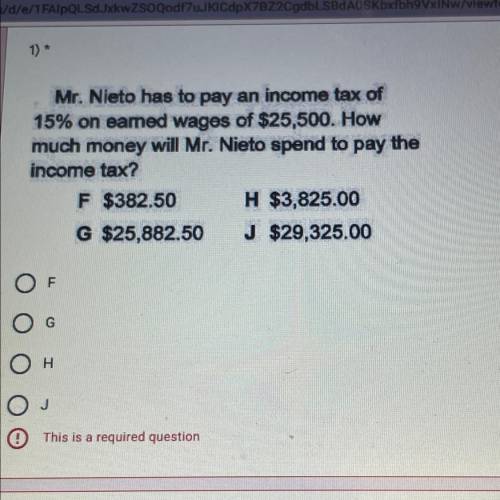 Mr. Nieto has to pay an income tax of

15% on earned wages of $25,500. How
much money will Mr. Nie