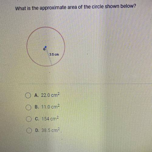 What is the approximate area of the circle shown below?

A. 22.0 cm2
B. 11.0 cm2
c. 154 cm2
D. 38.