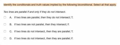 Identify the conditionals and truth values implied by the following biconditional. Select all that