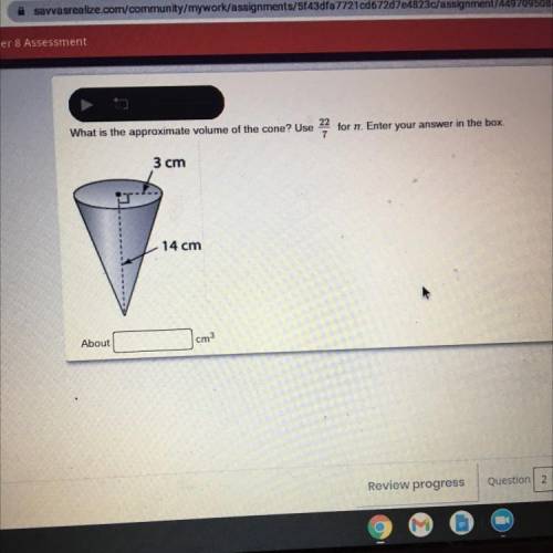 What is the approximate volume of the cone? Use 22 for it. Enter your answer in the box.

3 cm
14