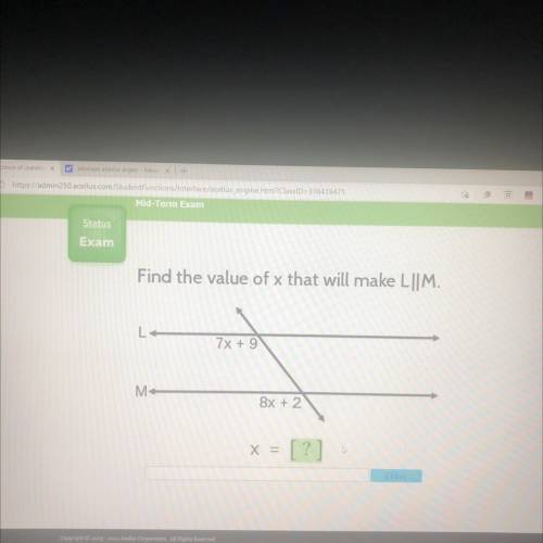 Exam

Find the value of x that will make L||M.
7x + 9
M
8x + 2
Х
[?]
Enter 
Anybody?