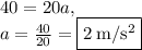 40=20a,\\a=\frac{40}{20}=\boxed{2\:\mathrm{m/s^2}}