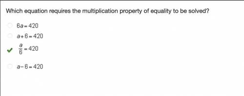 Which equation requires the multiplication property of equality to be solved?

6 a = 420
a + 6 = 4