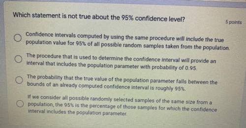 Which statement is not true about the 95% confidence level?

5 point
Confidence intervals computed