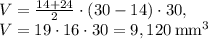 V=\frac{14+24}{2}\cdot (30-14)\cdot 30,\\V=19\cdot 16\cdot 30=9,120\:\mathrm{mm^3}}
