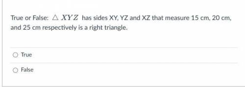 True or False: △XYZ has sides XY, YZ and XZ that measure 15 cm, 20 cm, and 25 cm respectively is a