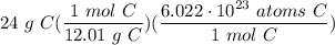 \displaystyle 24 \ g \ C(\frac{1 \ mol \ C}{12.01 \ g \ C})(\frac{6.022 \cdot 10^{23} \ atoms \ C}{1 \ mol \ C})