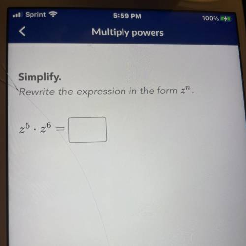 Simplify.
Rewrite the expression in the form z”. Z5 • Z6