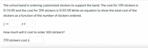 The school band is ordering custom stickers to support the band. The cost for 100 stickers is $110.