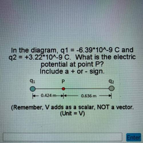 In the diagram Q1 = -6.39￼*10^-9 C and q2 = +3.22*10^-9 C. what is the electric potential at point