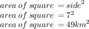 area \: of \: square \:  =  {side}^{2}  \\ area \: of \: square \:  =  {7}^{2}  \\ area \: of \: square \:  = 49 {km}^{2}