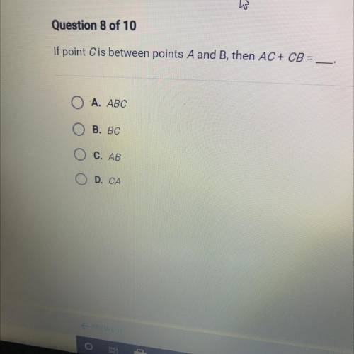Question 8 of 10

If point Cis between points A and B, then AC + CB =
А. АВС
B. BC
C. AB
D. CA
Loo