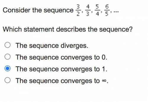 Consider the sequence Three-halves, four-thirds, five-fourths, six-fifths, ellipsis

PLEASE HELP I