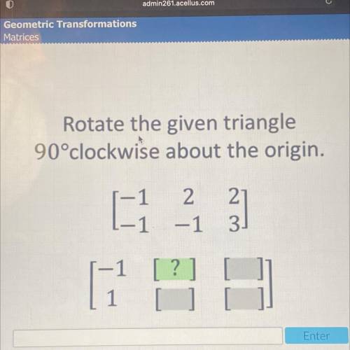 Rotate the given triangle
90°clockwise about the origin.
21
2 21
-1 3
?
1