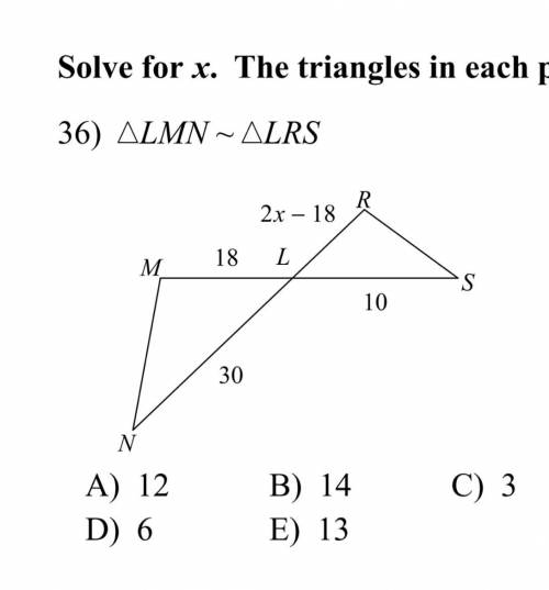Solve for x the triangles In Each pair LMN~LRS 
Please help quickly and show work pleasee