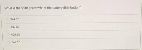 What is the 95th percentile of the battery distribution? A)374.37 b)432.89 c)425.63 d)367.10