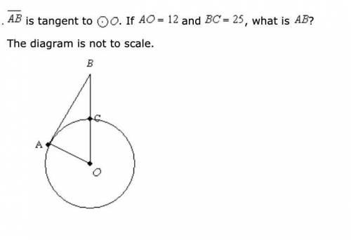 AB is tangent to middle point O If AO=12 and BC=25, what is AB?

The options are 
37
35
50
47
