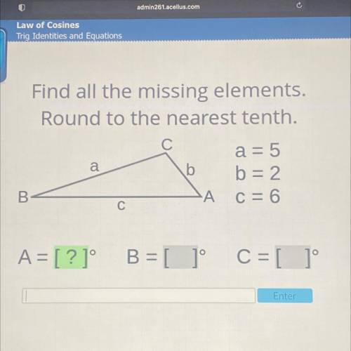Find all the missing elements.

Round to the nearest tenth.
a = 5
b = 2
C = 6
A= [?]°
B = [ ]
C =