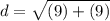 d = \sqrt{(9) + (9) }