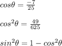 cos \theta = \frac{-7}{25}\\\\cos^2 \theta = \frac{49}{625}\\\\sin^2 \theta = 1 - cos^2 \theta\\\\