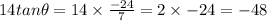 14 tan \theta = 14 \times \frac{-24}{7} = 2 \times -24 = -48