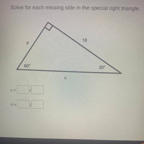 Solve for each missing side in the special right triangle.
HELP I NEED HELP ASAP