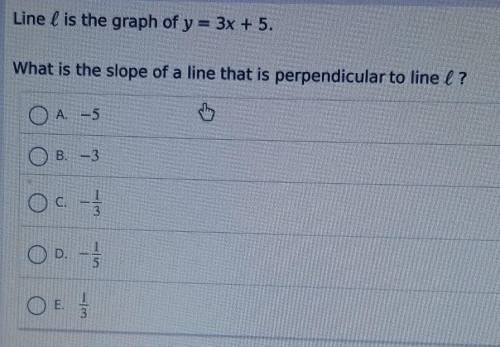 Line ( is the graph of y = 3x + 5. What is the slope of a line that is perpendicular to line (? O A
