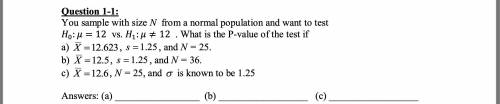You sample with size N from a normal population and want to test 0: = 12 vs. 1: does not equal 12 .