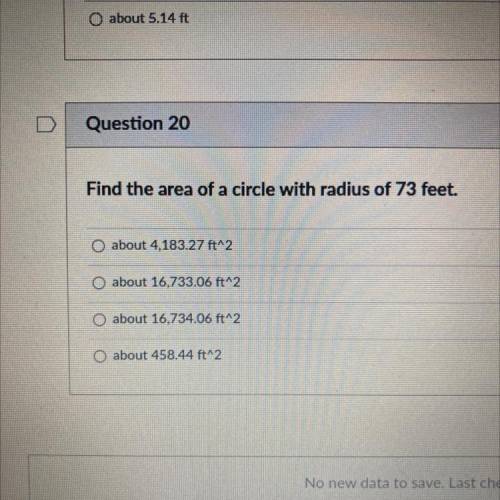 Find the area of a circle with radius of 73 feet.

about 4.183.27 ft^2
about 16,733.06 ft^2
O abou