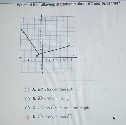 Hurry taking final

Which of the following statements about BC and BD is true? O A. BC is longer t