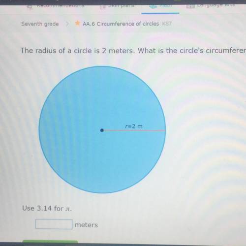 The radius of a circle is 2 meters. What is the circle's circumference?

r=2 m
Use 3.14 for pi. 
P