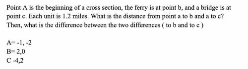 ( PLS HELP, URGENT! ) Point A is the beginning of a cross section, the ferry is at point b, and a b
