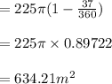 = 225 \pi (1 - \frac{37}{360})\\\\= 225 \pi \times 0.89722\\\\=634.21 m^2