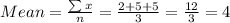 Mean = \frac{\sum x}{n} = \frac{2 + 5+ 5}{3} = \frac{12}{3} = 4