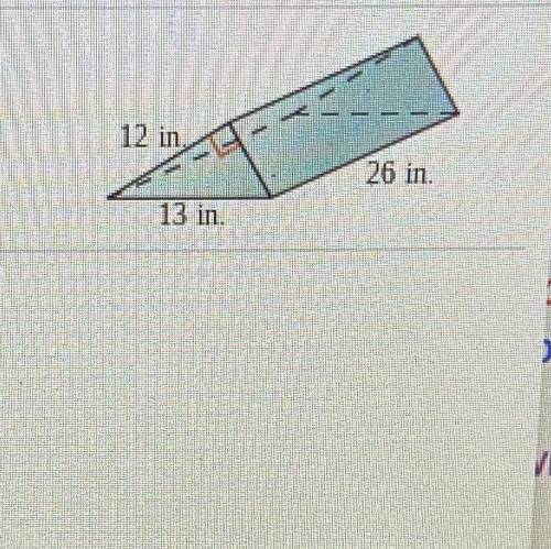 Use formulas to find the lateral area and surface area of the prism.
12 in
26 in
13 in