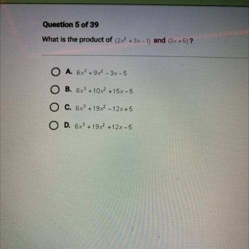 What is the product of (2x2 + 3x - 1) and (3x +5)?

O A. 6x® +9x2 – 3x - 5
O B. 6x® + 10x2 +15x -5