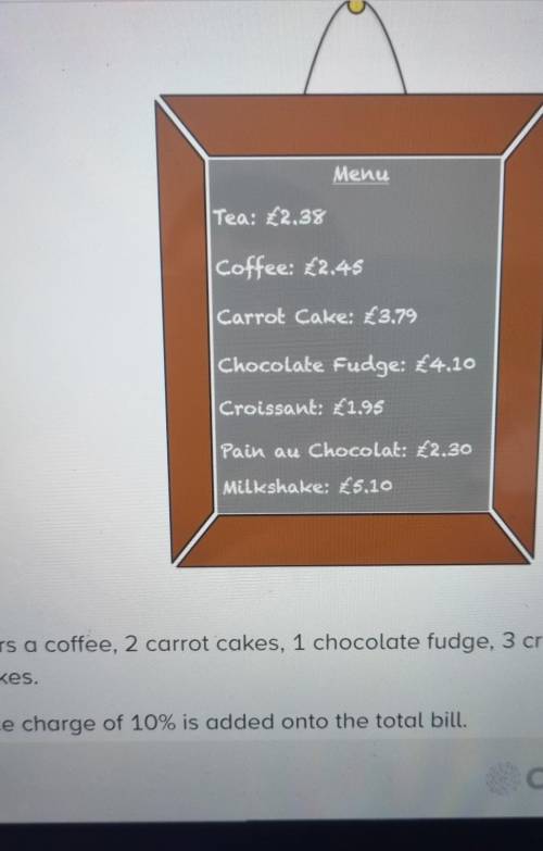 He orders a coffee , 2 carrot cake , 1 chocolate fudge ,3 croissants and 3 milkshakes

A service c