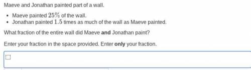 Maeve painted 25% of the wall.

Jonathan painted 1.5 times as much of the wall as Maeve painted