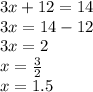 3x + 12 = 14 \\ 3x = 14 - 12 \\ 3x = 2 \\ x =  \frac{3}{2}  \\ x = 1.5