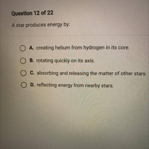Question 12 of 22
A star produces energy by: