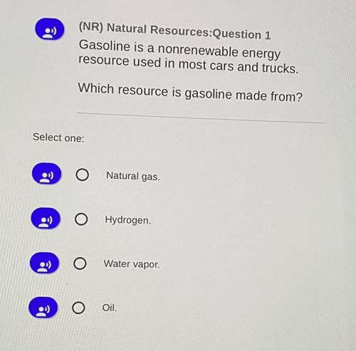 (NR) Natural Resources:Question 1

Gasoline is a nonrenewable energy
resource used in most cars an