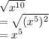 \sqrt{ {x}^{10} }  \\  =  \sqrt{ ({x}^{5} ) {}^{2} }  \\  =  {x}^{5}