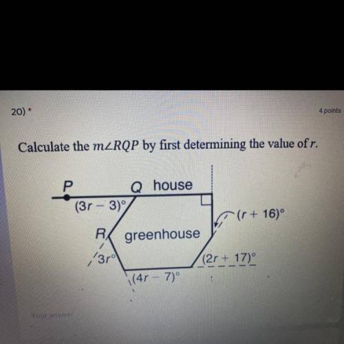 Calculate the mZRQP by first determining the value of r.

Q house
Р
(3r –'3)
(r + 16)°
R
greenhous