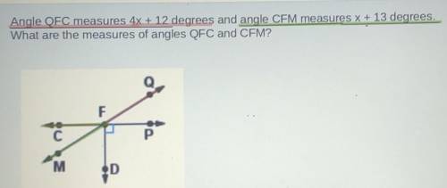 Angle QFC measures 4x + 12 degrees and angle CFM measures x+13 degrees.What are the measures of ang