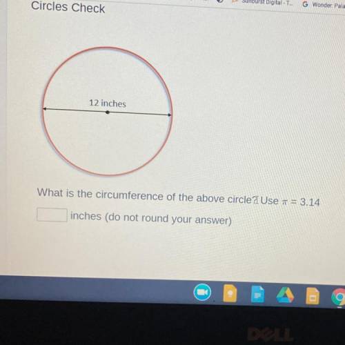 12 inches

What is the circumference of the above circle? Use t = 3.14
inches (do not round your a