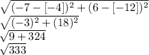 \sqrt{(-7-[-4])^2+(6-[-12])^2} \\\sqrt{(-3)^2+(18)^2} \\\sqrt{9+324} \\\sqrt{333}