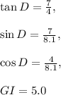 \tan D=\frac{7}{4},\\\\\sin D=\frac{7}{8.1}, \\\\\cos D=\frac{4}{8.1}, \\\\GI=5.0