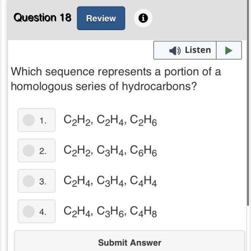 Which sequence represents a portion of a

homologous series of hydrocarbons?
1.
C2H2, C2H4, C2H6
2