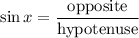 \displaystyle \sin x=\frac{\text{opposite}}{\text{hypotenuse}}
